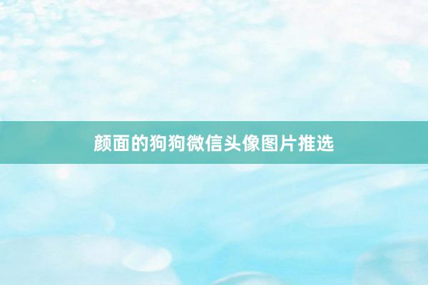 颜面的狗狗微信头像图片推选